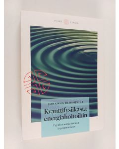 Kirjailijan Johanna Blomqvist käytetty kirja Kvanttifysiikasta energiahoitoihin : fyysikon matka mieleen ja paranemiseen