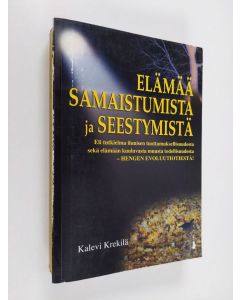 Kirjailijan Kalevi Krekilä käytetty kirja Elämää samaistumista ja seestymistä : tutkielma ihmisen tuottamuksellisuudesta sekä elämään kuuluvasta muusta todellisuudesta hengen evoluutiotiestä!