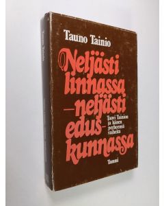 Kirjailijan Tauno Tainio käytetty kirja Neljästi linnassa - neljästi eduskunnassa : Taavi Tainion ja hänen perheensä vaiheita