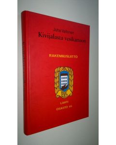 Kirjailijan Juha Valtonen käytetty kirja Kivijalasta vesikattoon : sata vuotta rakentajien ay-toimintaa Lahdessa (ERINOMAINEN)