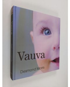 Kirjailijan Desmond Morris käytetty kirja Vauva : ihmeellinen tarina elämän kahdesta ensimmäisestä vuodesta