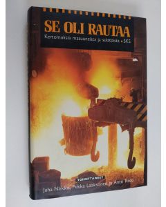 Tekijän Juha ym. Nirkko  käytetty kirja Se oli rautaa : kertomuksia masuuneista ja sulatoista (ERINOMAINEN)