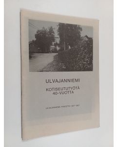 käytetty teos Ulvajanniemi : kotiseututyötä 40-vuotta : Ulvajanniemen kiinteistöyhdistys - Ulvajanniemi-yhdistys 1947-1987