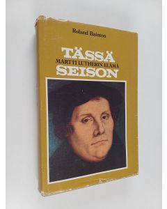 Kirjailijan Roland Bainton käytetty kirja Tässä seison : Martti Lutherin elämä
