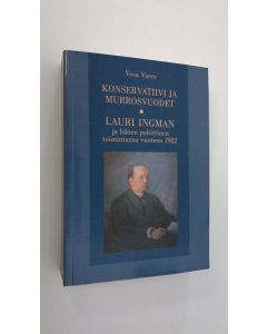 Kirjailijan Vesa Vares käytetty kirja Konservatiivi ja murrosvuodet : Lauri Ingman ja hänen poliittinen toimintansa vuoteen 1922