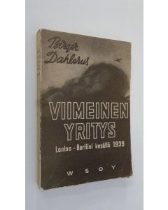 Kirjailijan Birger Dahlerus käytetty kirja Viimeinen yritys : Lontoo-Berliini kesällä 1939