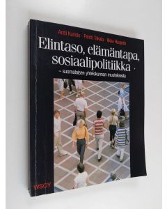 Kirjailijan Antti Karisto käytetty kirja Elintaso, elämäntapa, sosiaalipolitiikka : suomalaisen yhteiskunnan muutoksesta