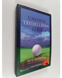 Kirjailijan Robert J. Rotella käytetty kirja Unohda täydellinen golf