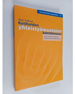 Kirjailijan Raija Tenkanen käytetty kirja Kotihoidon yhteistyömuotojen kehittäminen ja sen merkitys vanhusten elämänlaadun näkökulmasta