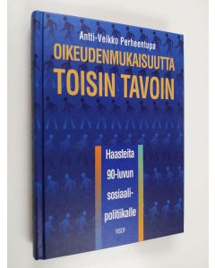 Kirjailijan Antti-Veikko Perheentupa käytetty kirja Oikeudenmukaisuutta toisin tavoin : haasteita 90-luvun sosiaalipolitiikalle
