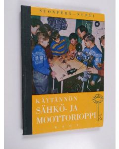 Kirjailijan Uuno Nurmi & Yrjö Suonperä käytetty kirja Käytännön sähkö- ja moottorioppi : kansalaiskoulujen, kerhojen ja itseopiskelijoiden oppikirja