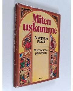 Kirjailijan pappismunkki Paavali käytetty kirja Miten uskomme : ortodoksinen paimenkirje