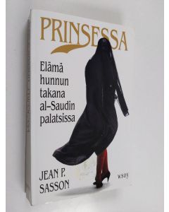 Kirjailijan Jean P. Sasson käytetty kirja Prinsessa : elämä hunnun takana al-Saudin palatsissa