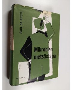 Kirjailijan Paul De Kruif käytetty kirja Mikrobien metsästäjiä : kuvauksia tutkijoiden taisteluista ihmiskunnan vaarallisimpia vihollisia vastaan