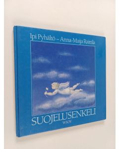 Kirjailijan Anna-Maija Raittila & Ipi Pyhältö käytetty kirja Suojelusenkeli