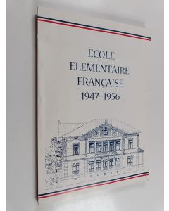 käytetty kirja Ecole elémentaire française à Helsinki 1947-1956 Helsingin ranskalainen koulu 1947-1956 = Franska skolan i Helsingfors 1947-1956