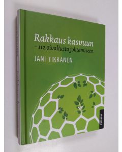 Kirjailijan Jani Tikkanen käytetty kirja Rakkaus kasvuun : 112 oivallusta johtamiseen
