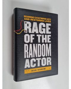 Kirjailijan Dan Korem & Danny Korem käytetty kirja Rage of the Random Actor - Disarming Catastrophic Acts and Restoring Lives