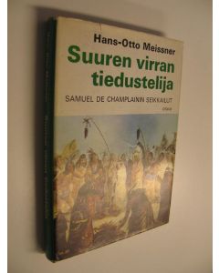 Kirjailijan Hans-Otto Meissner käytetty kirja Suuren virran tiedustelija : Samuel de Champlainin seikkailut (ERINOMAINEN)