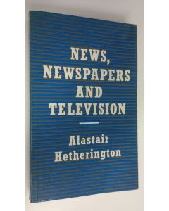 Kirjailijan Alastair Hetherington käytetty kirja News, newspapers and television