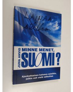 Kirjailijan Juha Ahvio käytetty kirja Minne menet, Suomi? - Ajankohtainen katsaus asioihin, joihin voit vielä vaikuttaa