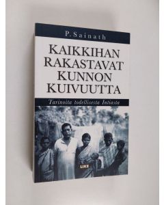 Kirjailijan P. Sainath käytetty kirja Kaikkihan rakastavat kunnon kuivuutta : tarinoita todellisesta Intiasta