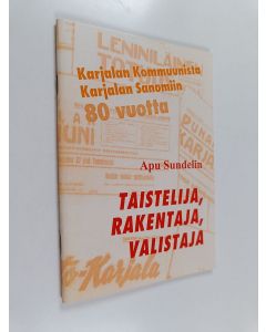 Kirjailijan Apu Sundelin käytetty teos Taistelija, rakentaja, valistaja : Karjalan Kommunista Karjalan Sanomiin 80 vuotta