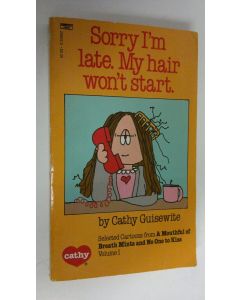 Kirjailijan Cathy Guisewite käytetty kirja Sorry I'm late. My hair won't start : selected cartoons from A mouthful of breath mints and no one to kiss, vol. 1