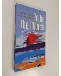 Kirjailijan Konrad Raiser käytetty kirja To be the church : challenges and hopes for a new millennium