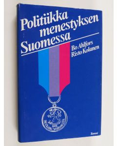 Kirjailijan Bo Ahlfors & Risto Kolanen käytetty kirja Politiikka menestyksen Suomessa