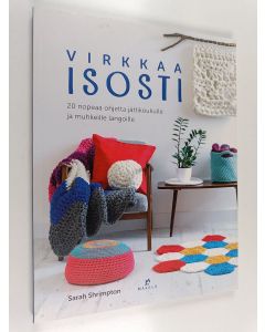 Kirjailijan Sarah Shrimpton käytetty kirja Virkkaa isosti : 20 nopeaa ohjetta jättikoukuille ja muhkeille langoille