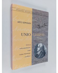 Kirjailijan Arto Seppänen käytetty kirja Unio Christi : Union ja vanhurskauttamisen suhde Anders Nohrborgin postillassa