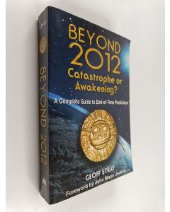 Kirjailijan Geoff Stray käytetty kirja Beyond 2012 : catastrophe or awakening? : a complete guide to end-of-time predictions