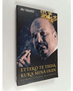 Kirjailijan Ari Turunen käytetty kirja Ettekö te tiedä, kuka minä olen : ylimielisyyden historiaa
