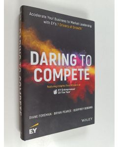 Kirjailijan Diane Foreman & Bryan Pearce ym. käytetty kirja Daring to Compete - Accelerate Your Business to Market Leadership with EY's 7 Drivers of Growth