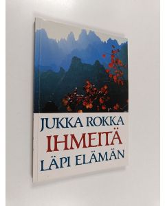 Kirjailijan Jukka Rokka käytetty kirja Ihmeitä läpi elämän