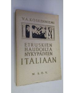 Kirjailijan V. A. Koskenniemi käytetty kirja Etruskien haudoilta nykypäivien Italiaan : vaikutelmia ja kokemuksia (lukematon)