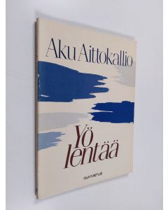Kirjailijan Aku Aittokallio käytetty kirja Yö lentää