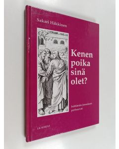 Kirjailijan Sakari Häkkinen käytetty kirja Kenen poika sinä olet : isättömän Jeesuksen perhearvot