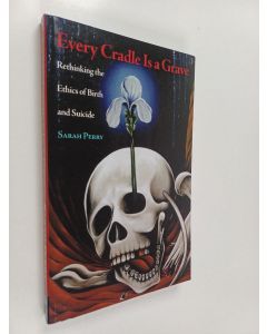 Kirjailijan Sarah Perry käytetty kirja Every Cradle Is a Grave : Rethinking the Ethics of Birth and Suicide