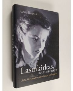 Kirjailijan Panu Rajala käytetty kirja Lasinkirkas, hullunrohkea : Aila Meriluodon elämästä ja runoudesta