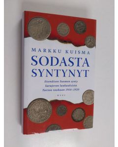 Kirjailijan Markku Kuisma käytetty kirja Sodasta syntynyt : itsenäisen Suomen synty Sarajevon laukauksista Tarton rauhaan 1914-1920