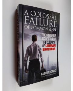 Kirjailijan Patrick Robinson & Larry McDonald ym. käytetty kirja A Colossal Failure of Common Sense : The Incredible Inside Story of the Collapse of Lehman Brothers