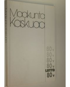Kirjailijan kaskut valikoi Matti Korhonen käytetty kirja Liitto 80 vuotta, 1906-1986 : maakuntakaskuja vuodesta 1953