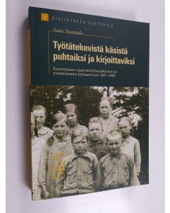 Kirjailijan Saara Tuomaala käytetty kirja Työtätekevistä käsistä puhtaiksi ja kirjoittaviksi : suomalaisen oppivelvollisuuskoulun ja maalaislasten kohtaaminen 1921-1939