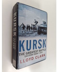 Kirjailijan Lloyd Clark käytetty kirja Kursk : the greatest battle : Eastern Front 1943