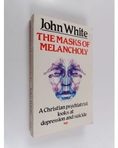 Kirjailijan John White käytetty kirja The masks of melancholy : a Christian psychiatrist looks at depression and suicide