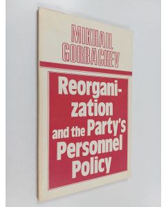 Kirjailijan Mihail Sergeevič Gorbačëv käytetty kirja Reorganization and the party's personnel policy : the report and concluding speech by the General Secretary of the CPSU Central Committee at the Plenary meeting of the CPSU Central Committee, January