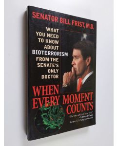 Kirjailijan William H. Frist käytetty kirja When Every Moment Counts - What You Need to Know about Bioterrorism from the Senate's Only Doctor