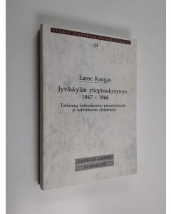 Kirjailijan Lasse Kangas käytetty kirja Jyväskylän yliopistokysymys 1847-1966 : tutkimus korkeakoulun perustamisesta ja kehityksestä yliopistoksi